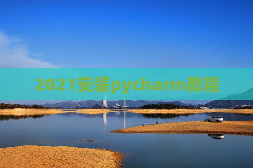 2021安装pycharm教程
